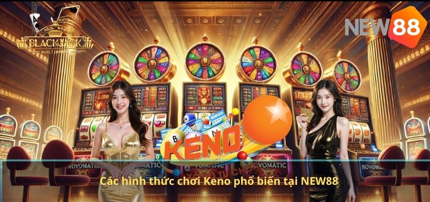Các hình thức chơi Keno phổ biến tại NEW88