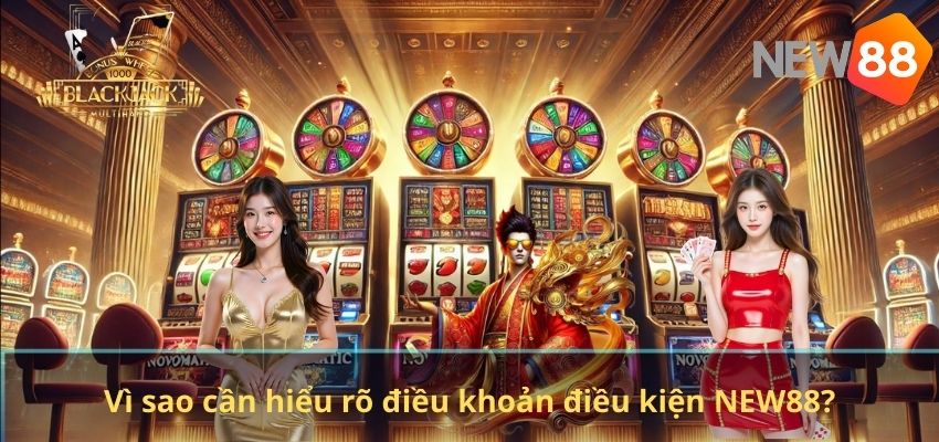Vì sao cần hiểu rõ điều khoản điều kiện NEW88?